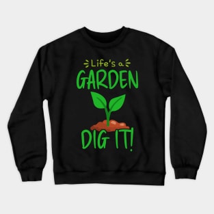 Life Is A Garden Dig It Crewneck Sweatshirt